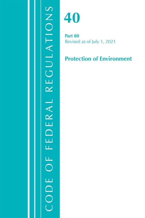 Code of Federal Regulations, Title 40 Protection of the Environment 80, Revised as of July 1, 2021 (Paperback)