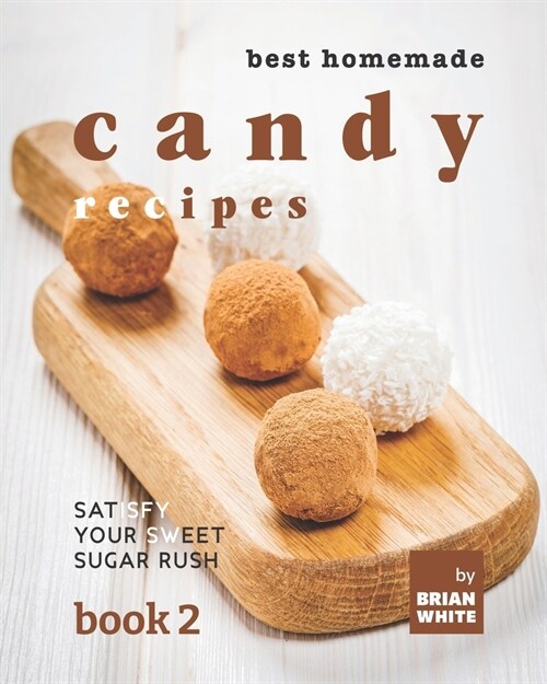Best Homemade Candy Recipes: Satisfy Your Sweet Sugar Rush - Book 2 (Paperback)