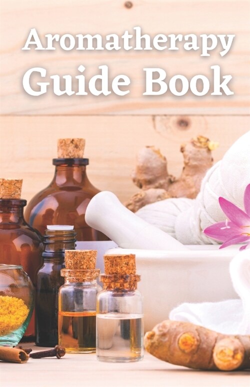 Aromatherapy Guide Book: Guide Book To Aromatherapy (Paperback)