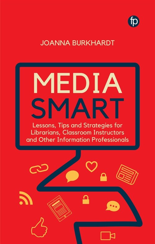 Media Smart : Lessons, Tips and Strategies for Librarians, Classroom Instructors and other Information Professionals (Paperback)
