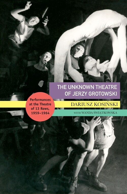 The Unknown Theatre of Jerzy Grotowski : Performances in the Theatre of 13 Rows, 1959–1964 (Paperback)