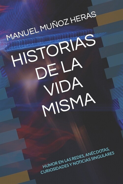 Historias de la Vida Misma: Humor En Las Redes, An?dotas, Curiosidades Y Noticias Singulares (Paperback)