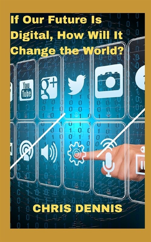 If Our Future Is Digital, How Will It Change the World (Paperback)