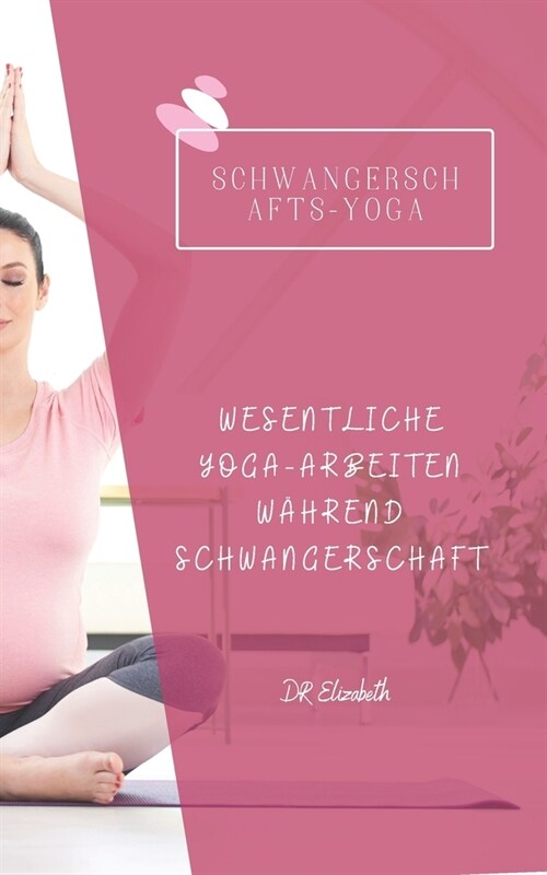 Schwangerschafts-Yoga: Wesentliche Yoga-Arbeiten W?rend Schwangerschaft (Paperback)