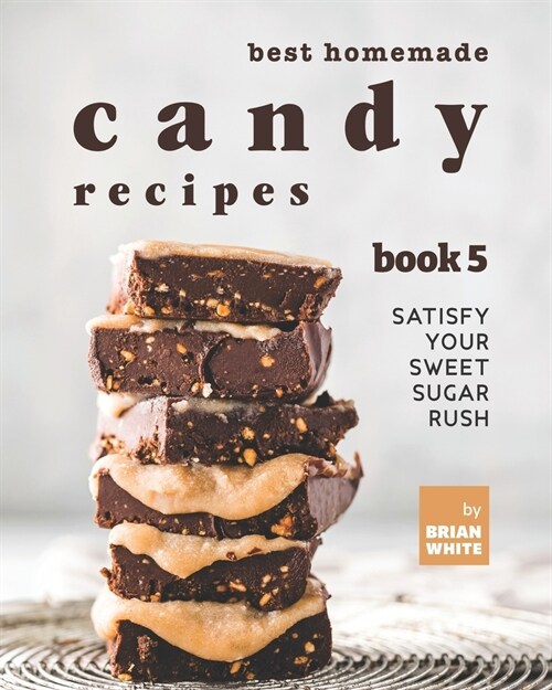 Best Homemade Candy Recipes: Satisfy Your Sweet Sugar Rush - Book 5 (Paperback)