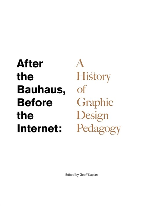 After the Bauhaus, Before the Internet: A History of Graphic Design Pedagogy (Paperback)