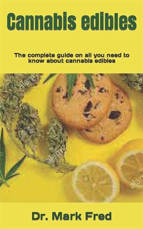 Cannabis edibles: The complete guide on all you need to know about cannabis edibles (Paperback)
