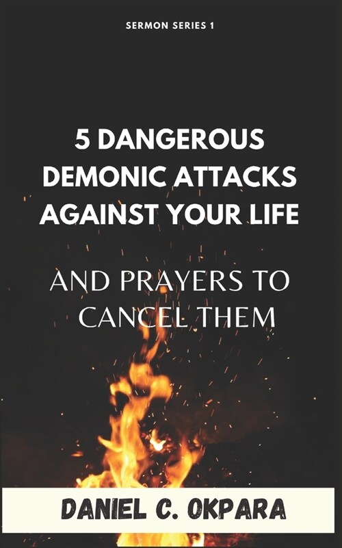 5 Dangerous Demonic Attacks Against Your Life And Prayers to Cancel Them (Paperback)