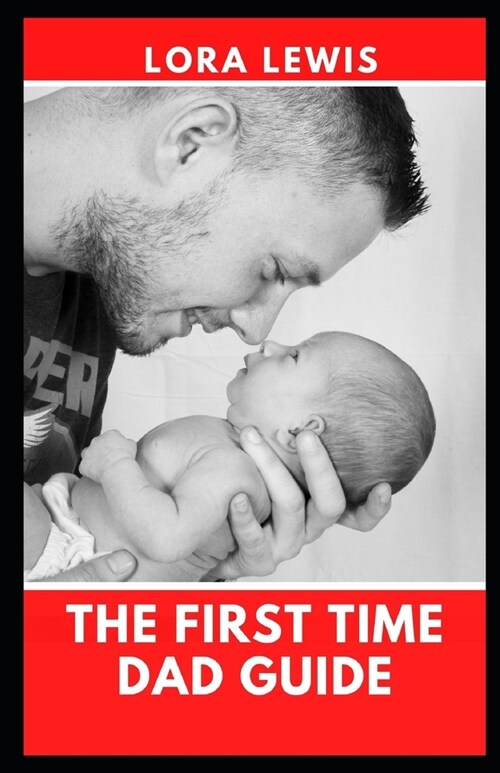 The First Time Dad Guide: Become A Better Husband, And A Better Father (Paperback)