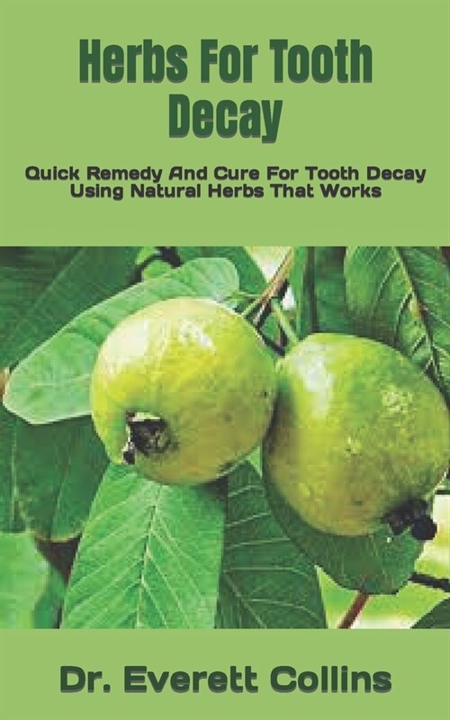 Herbs For Tooth Decay: Quick Remedy And Cure For Tooth Decay Using Natural Herbs That Works (Paperback)