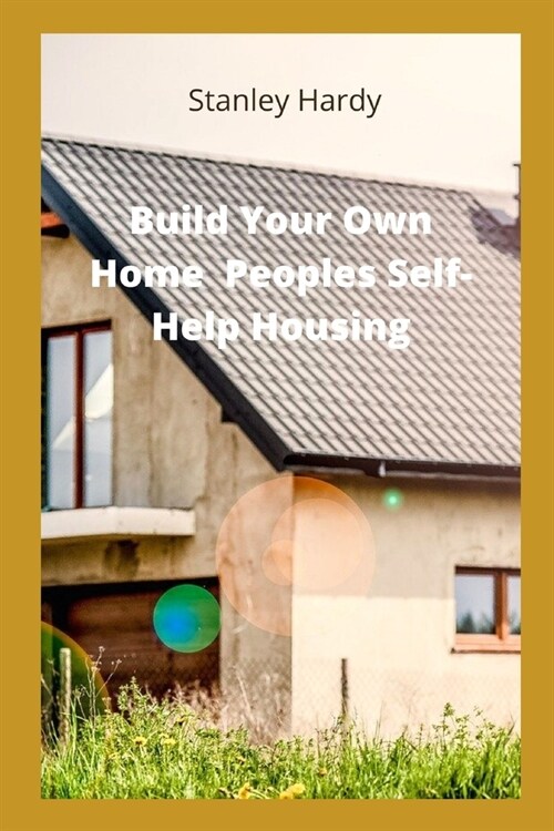 Build Your Own Home Peoples Self-Help Housing (Paperback)