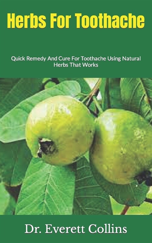 Herbs For Toothache: Quick Remedy And Cure For Toothache Using Natural Herbs That Works (Paperback)