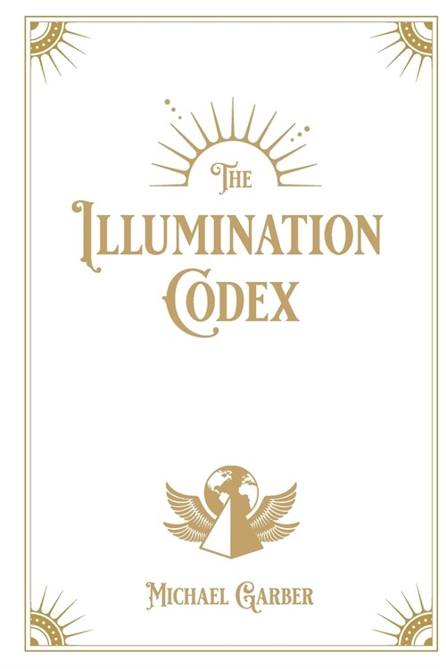 The Illumination Codex: Guidance for Ascension to New Earth (Paperback)