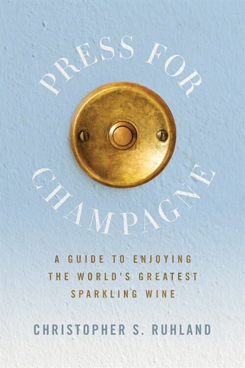 Press for Champagne: A Guide To Enjoying The Worlds Greatest Sparkling Wine (Paperback)