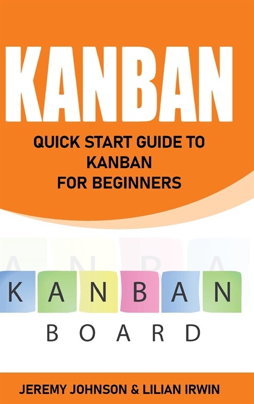 Kanban: Quick Start Guide to Kanban For Beginners (Hardcover)