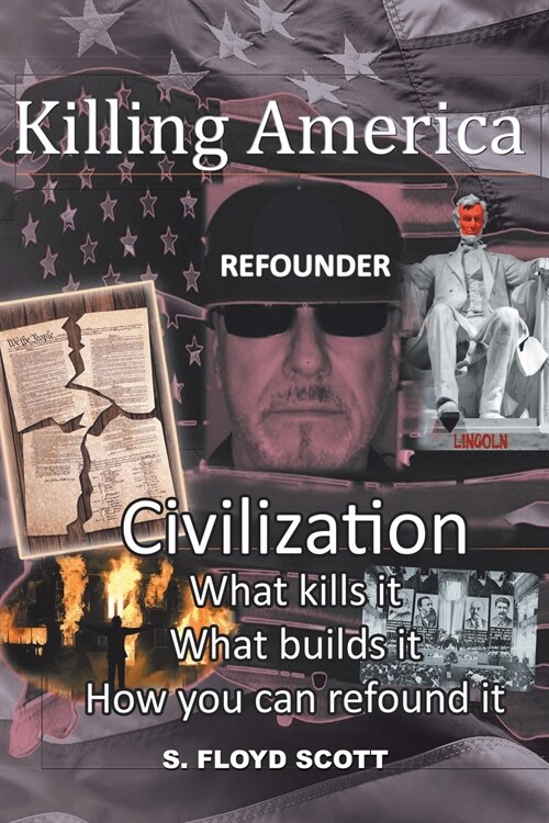 Killing America: Civilization: What Kills It, What Builds It, How You Can Refound It (Paperback)