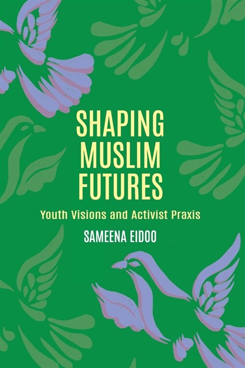 Shaping Muslim Futures: Youth Visions and Activist Praxis (Paperback)
