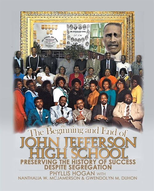 The Beginning and End of John Jefferson High School: Preserving the History of Success Despite Segregation (Paperback)