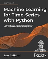 Machine learning for time-series with Python : forecast, predict, and detect anomalies with state-of-the-art machine learning methods