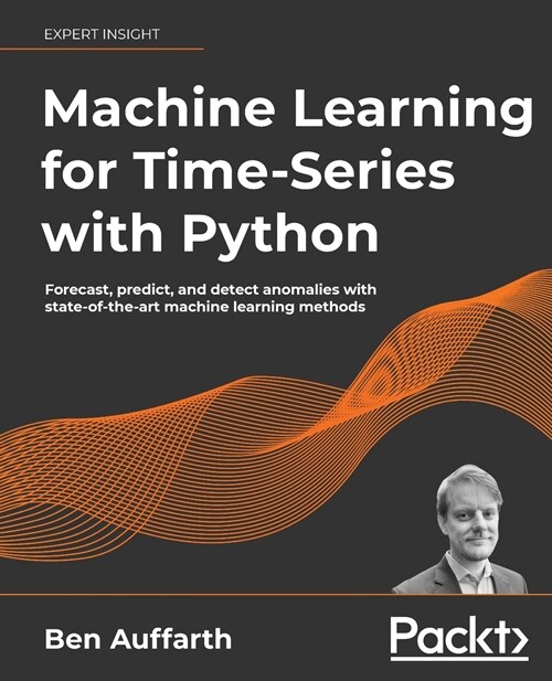 Machine Learning for Time-Series with Python : Forecast, predict, and detect anomalies with state-of-the-art machine learning methods (Paperback)