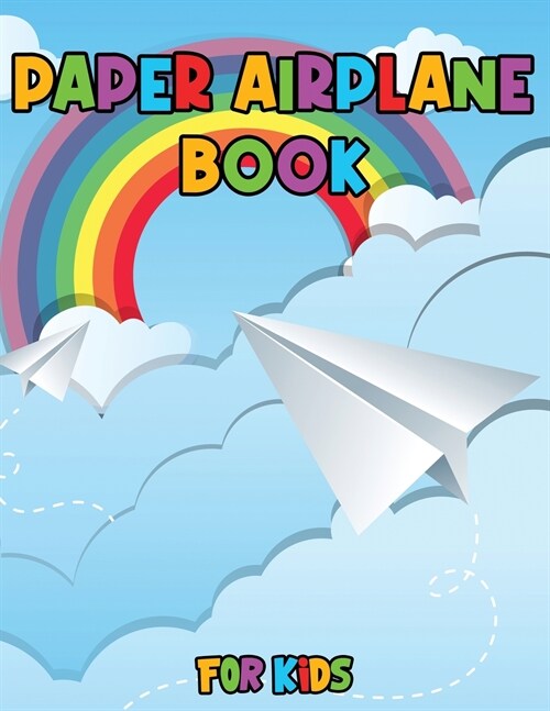 Paper Airplane Book for Kids: Color, Fold and Fly, Amazing Step-By-Step Creative Designs and Fun Projects (Paperback)