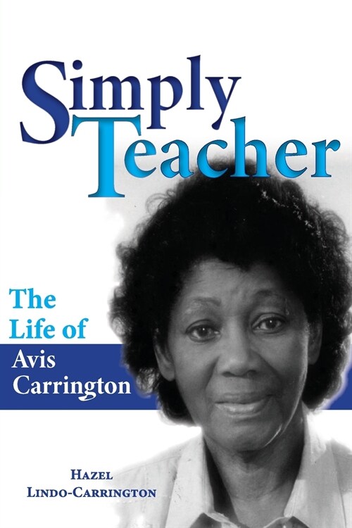 Simply Teacher: The Life of Avis Carrington: The Life of Avis Carrington (Paperback)