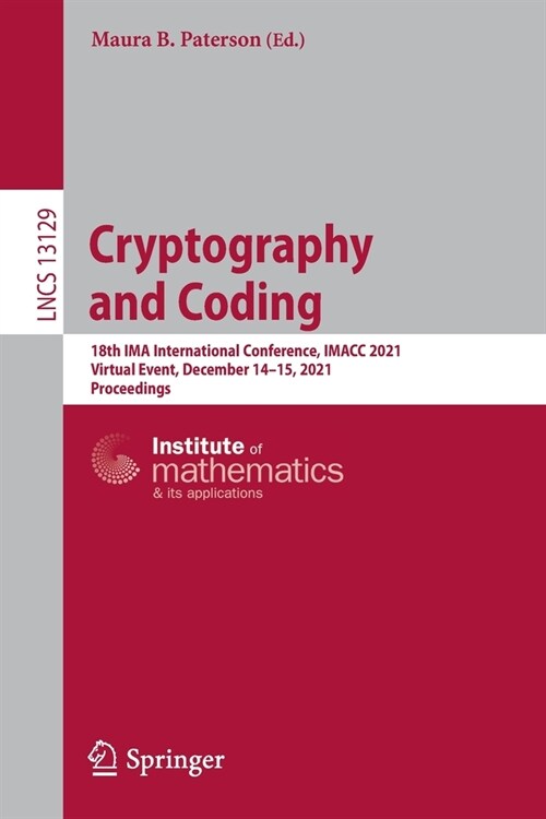 Cryptography and Coding: 18th IMA International Conference, IMACC 2021, Virtual Event, December 14-15, 2021, Proceedings (Paperback)