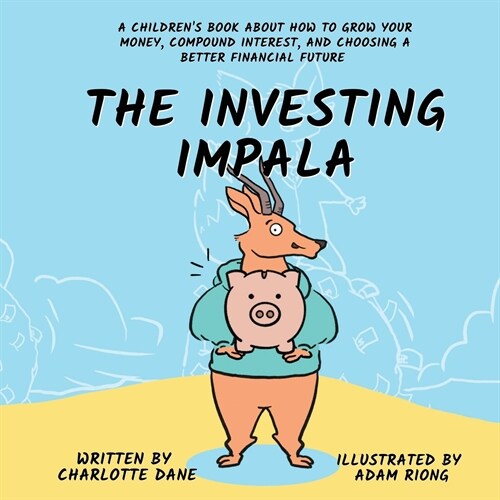 The Investing Impala: A Childrens Book About How to Grow Your Money, Compound Interest, and Choosing a Better Financial Future (Paperback)