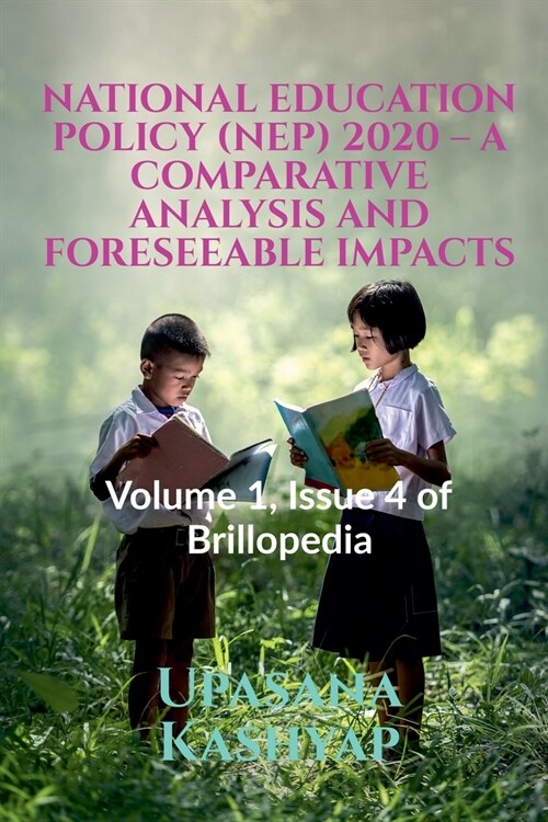 National Education Policy (Nep) 2020 - A Comparative Analysis and Foreseeable Impacts: Volume 1, Issue 4 of Brillopedia (Paperback)