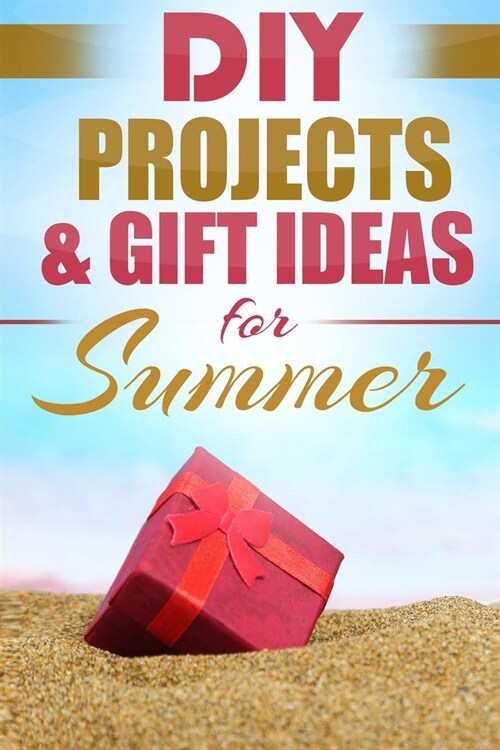 DIY Summer: Amazing Homemade Gifts & Gift Ideas for Summer (Crafts, Hobbies & Home, Do It Yourself) (Paperback)