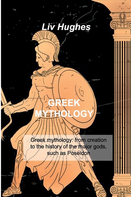 Greek Mythology: Greek mythology: from creation to the history of the major gods, such as Poseidon (Paperback)