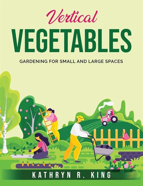 Vertical Vegetables: Gardening for Small and Large Spaces (Paperback)