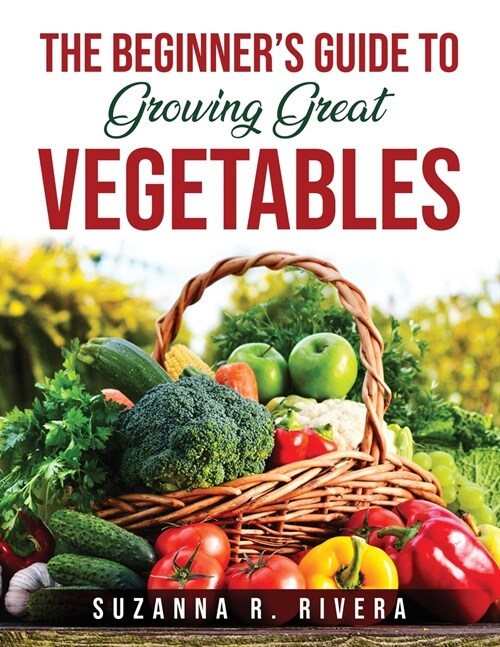The Beginners Guide to Growing Great Vegetables (Paperback)