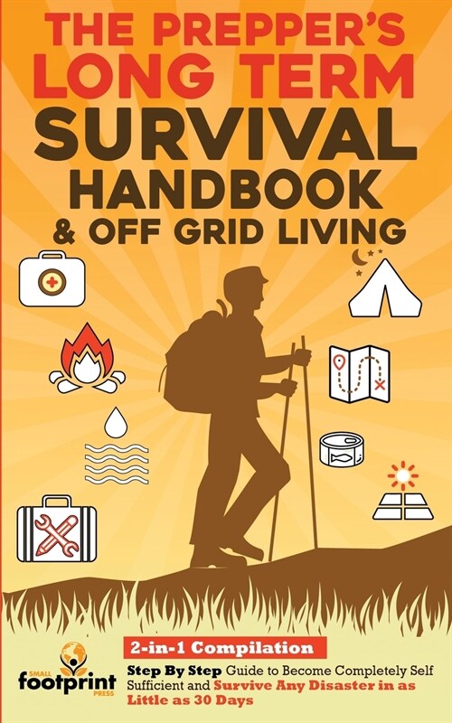 The Preppers Long-Term Survival Handbook & Off Grid Living: 2-in-1 CompilationStep By Step Guide to Become Completely Self Sufficient and Survive Any (Paperback)