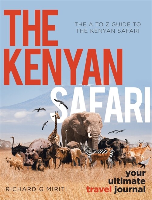 The A to Z Guide to the Kenyan Safari: The Kenyan Safari: Your Ultimate Travel Journal (Hardcover)