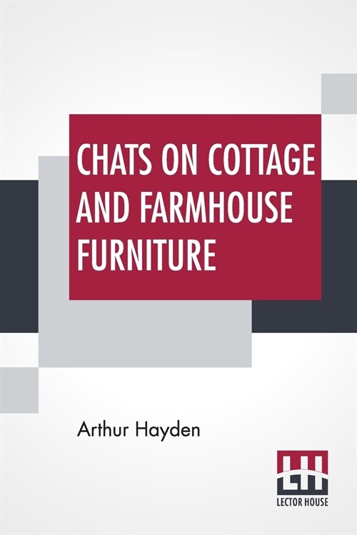 Chats On Cottage And Farmhouse Furniture: With A Chapter On Old English Chintzes By Hugh Phillips (Paperback)