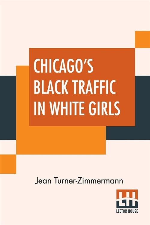 Chicagos Black Traffic In White Girls: An Article On The Great White Slave Question (Paperback)