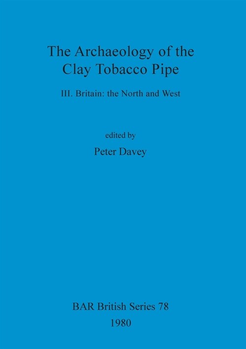 The Archaeology of the Clay Tobacco Pipe III: Britain - the North and West (Paperback)