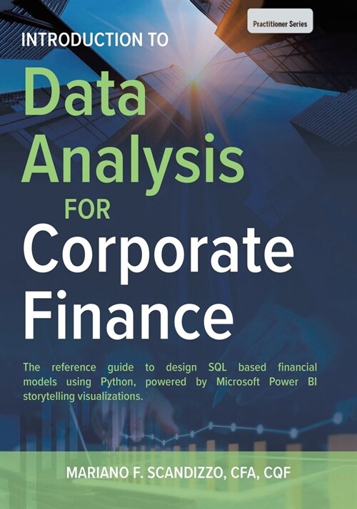 Data Analysis for Corporate Finance: Building financial models using SQL, Python, and MS PowerBI (Paperback)