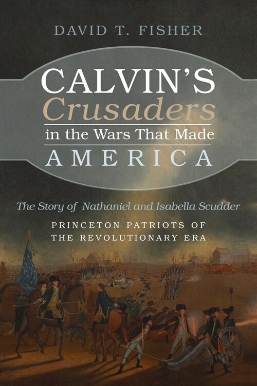 Calvins Crusaders in the Wars That Made America (Hardcover)