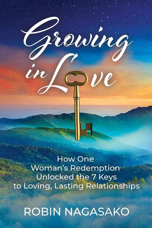 Growing in Love: How One Womans Redemption Unlocked the 7 Keys to Loving, Lasting Relationships (Paperback)