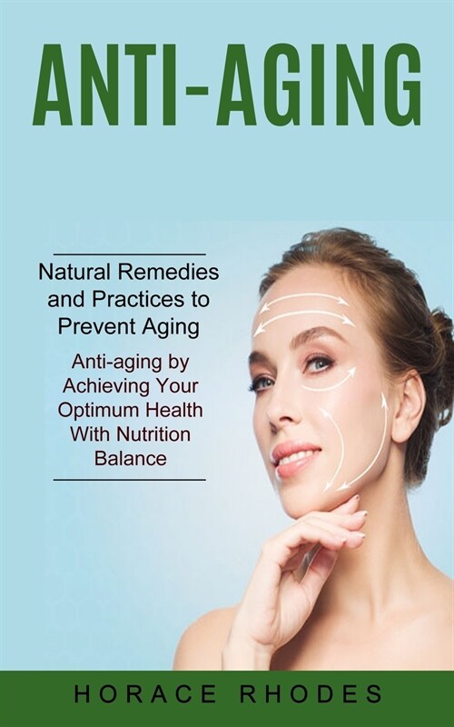 Anti-aging: Natural Remedies and Practices to Prevent Aging (Anti-aging by Achieving Your Optimum Health With Nutrition Balance) (Paperback)