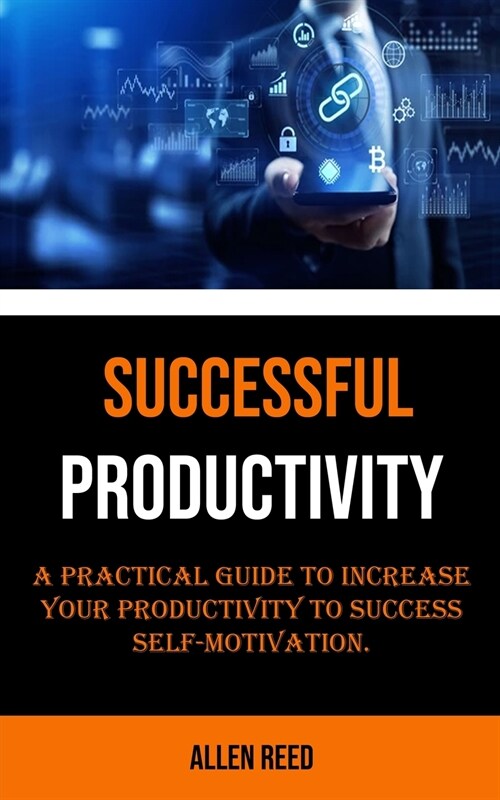Productivity: A Practical Guide to Increase Your Productivity to Success Self-motivation (Paperback)