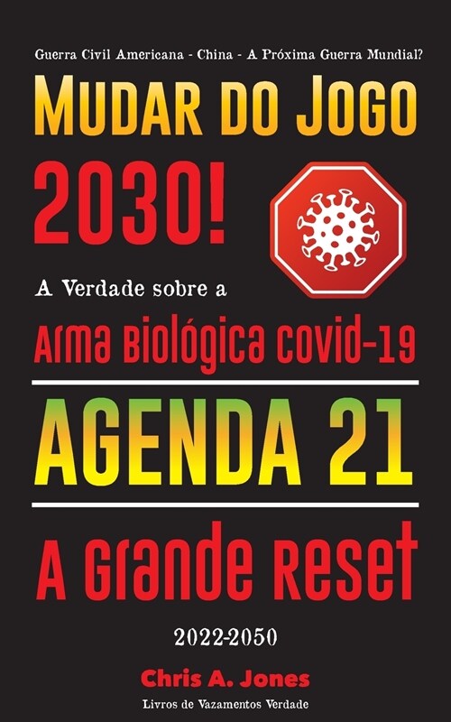 Mudar do Jogo 2030!: A Verdade sobre a Arma Biol?ica Covid-19, Agenda 21 & A Grande Reset - 2022-2050 - Guerra Civil Americana - China - A (Paperback)