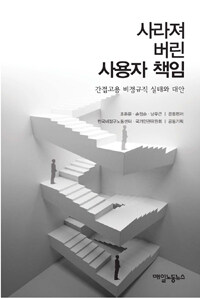 사라져 버린 사용자 책임 : 간접고용 비정규직 실태와 대안