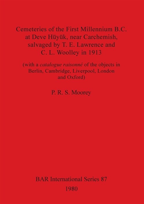 Cemeteries of the First Millennium B.C. at Deve H??, near Carchemish, salvaged by T. E. Lawrence and C. L. Woolley in 1913: (with a catalogue raison (Paperback)