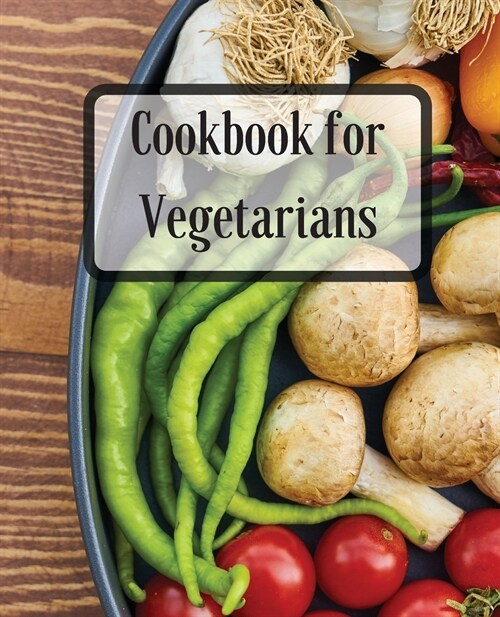 Cookbook for Vegetarians: More Than 70 Recipes Healthy, Delicious Meals for Busy People (Paperback)