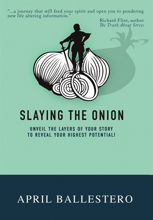 Slaying the Onion: Unveil the Layers of Your Story to Reach Your Highest Potential (Hardcover)