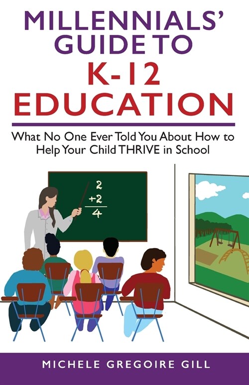 Millennials Guide to K-12 Education: What No One Ever Told You About How to Help Your Child THRIVE in School (Paperback)