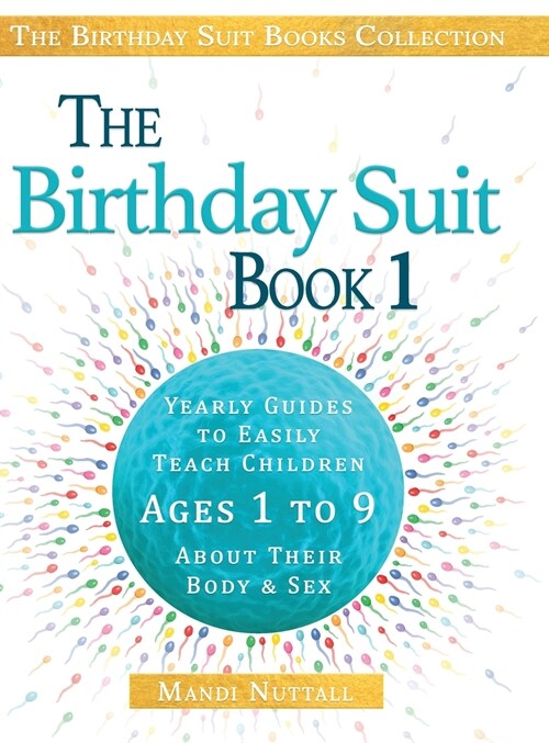 The Birthday Suit Book 1: Yearly Guides to Easily Teach Children Ages 1 to 9 About Their Body & Sex (Hardcover)